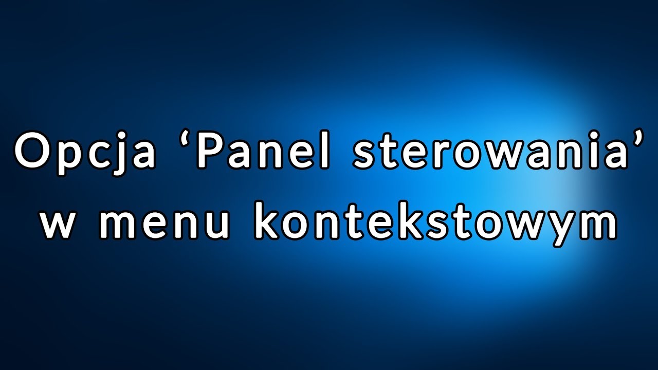 Windowsowe Porady #6 - Dodanie opcji 'Panel sterowania' do menu kontekstowego