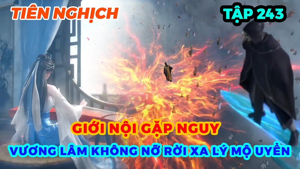 Tiên Nghịch Tập 243 | Giới Nội Gặp Nguy, Vương Lâm Không Nỡ Rời Xa Lý Mộ Uyển