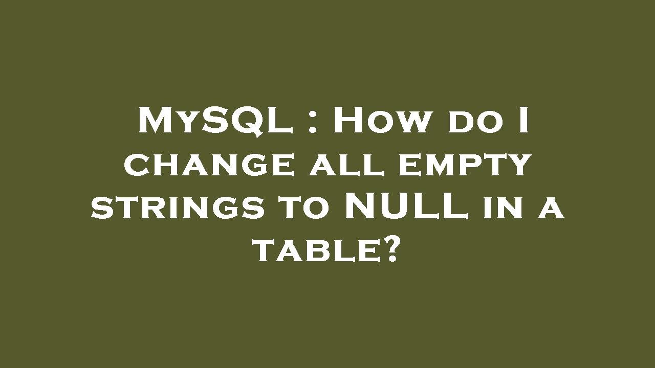 MySQL : How do I change all empty strings to NULL in a table?