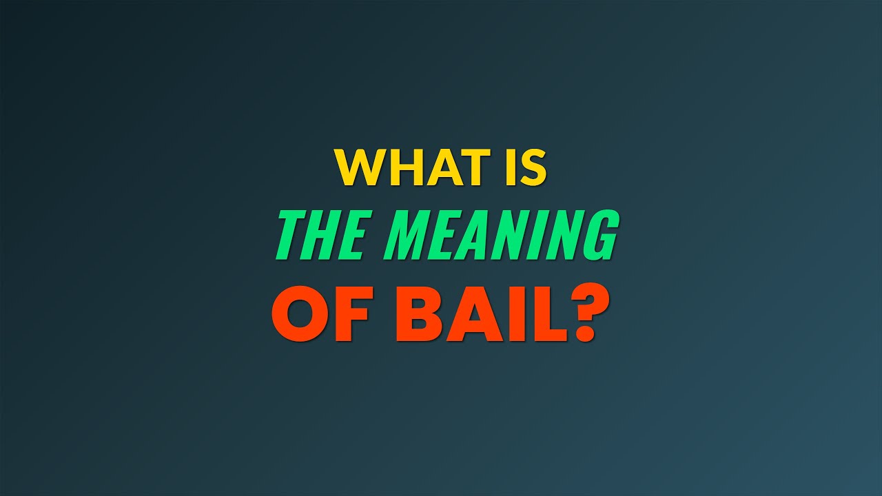 What is the meaning of Bail?