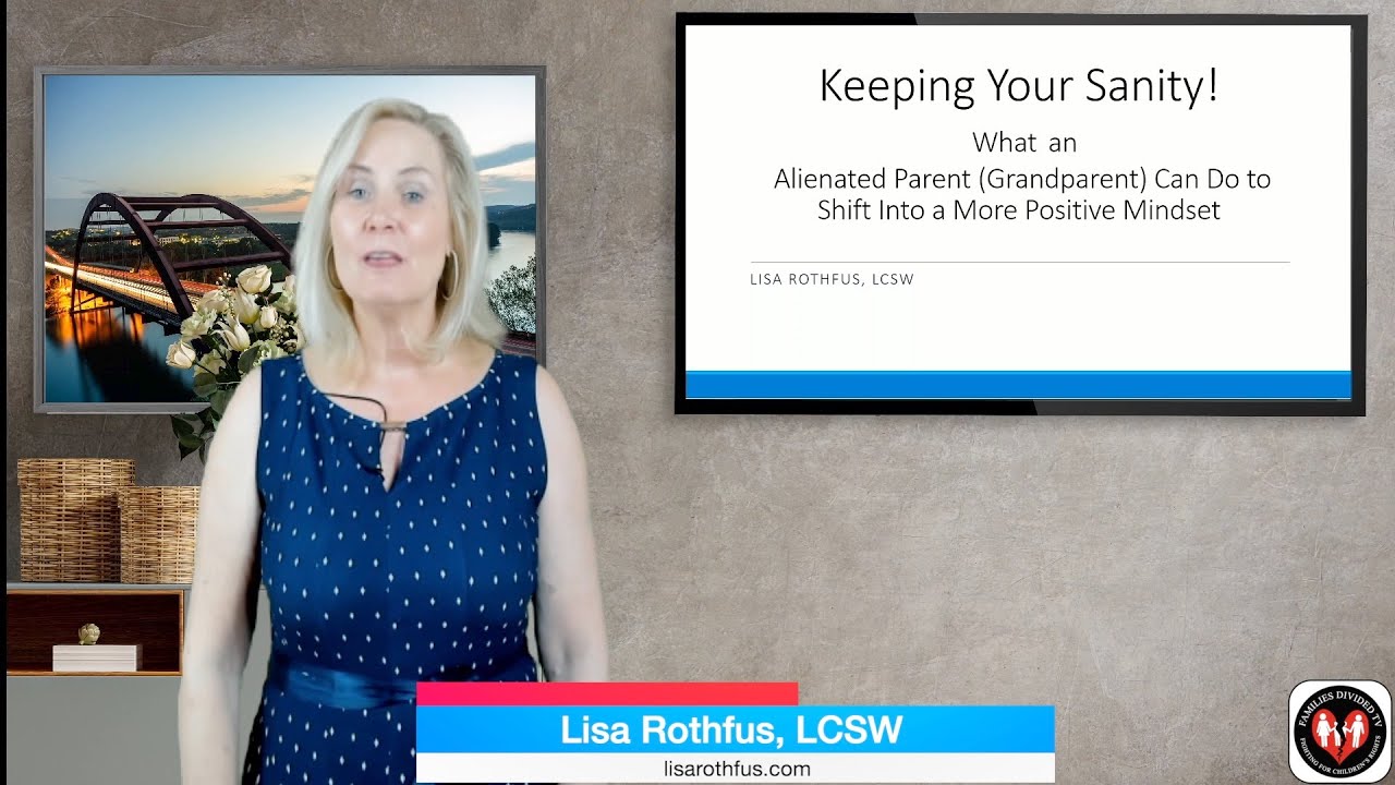Keeping Your Sanity - What an Alienated Parent  Can do to Shift into a More Positive Mindset