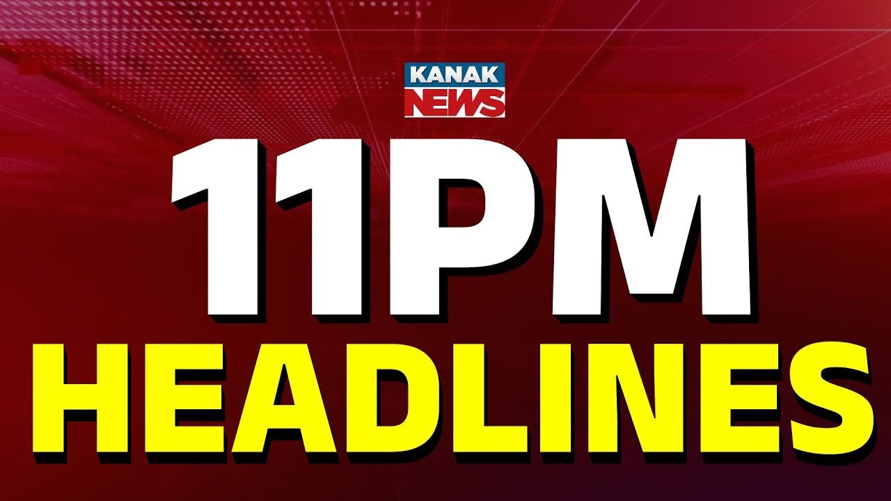 ରାତି ୧୧ଟାର ବଡ଼ ଖବର | 11PM Headlines | 27th February 2026 | Odia News | Breaking News | Kanak News