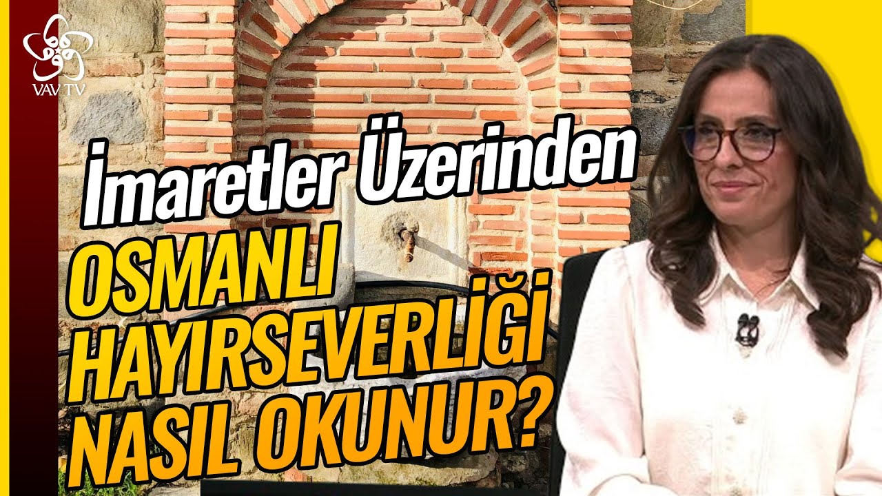 İmaretler Üzerinden Osmanlı Hayırseverliğini Nasıl Okumalıyız? | Doç. Dr. Ayşe Budak Vav TV