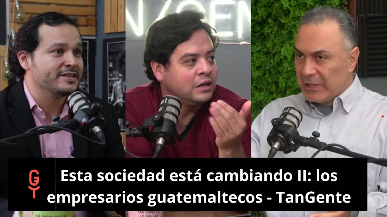 Esta sociedad está cambiando II: los empresarios guatemaltecos - TanGente