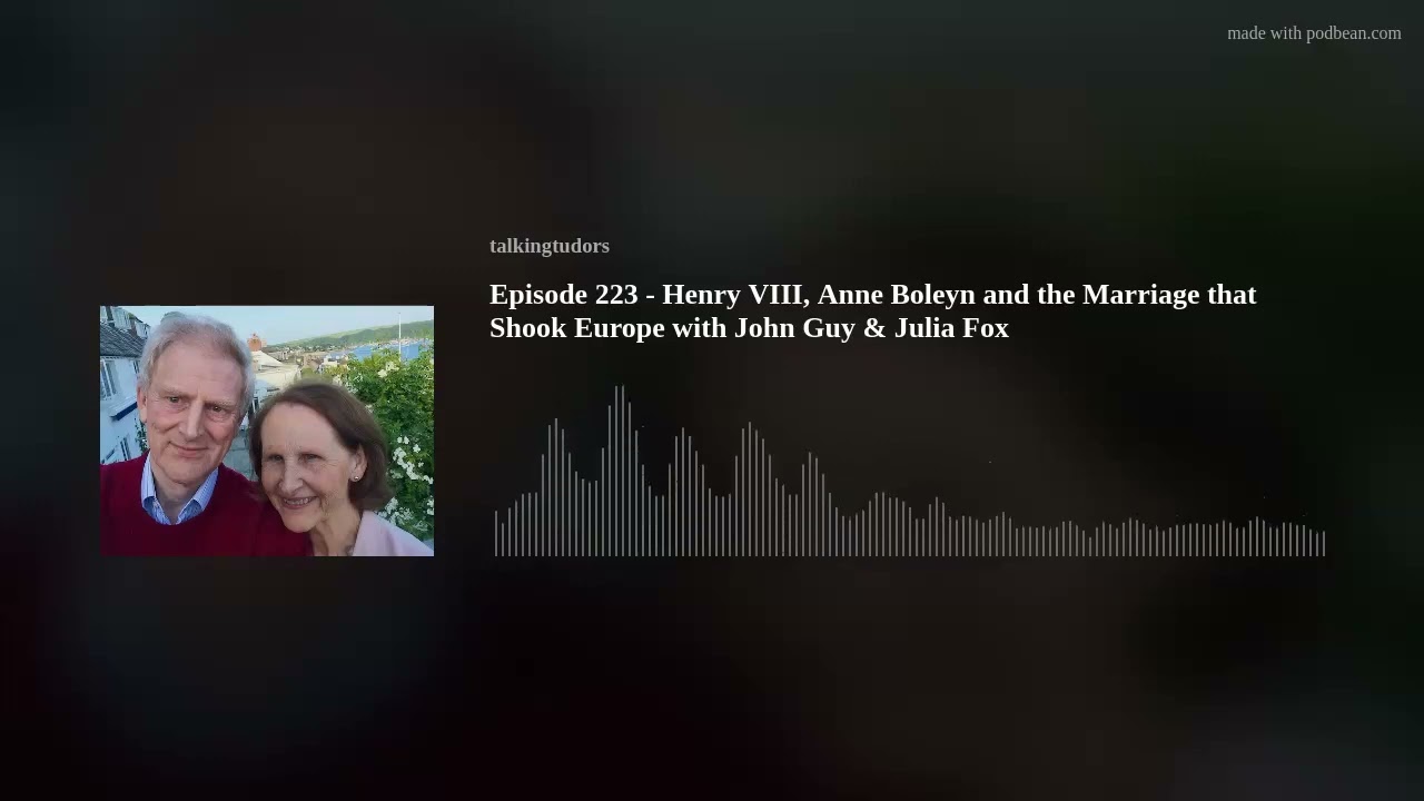 Episode 223 - Henry VIII, Anne Boleyn and the Marriage that Shook Europe with John Guy & Julia Fox