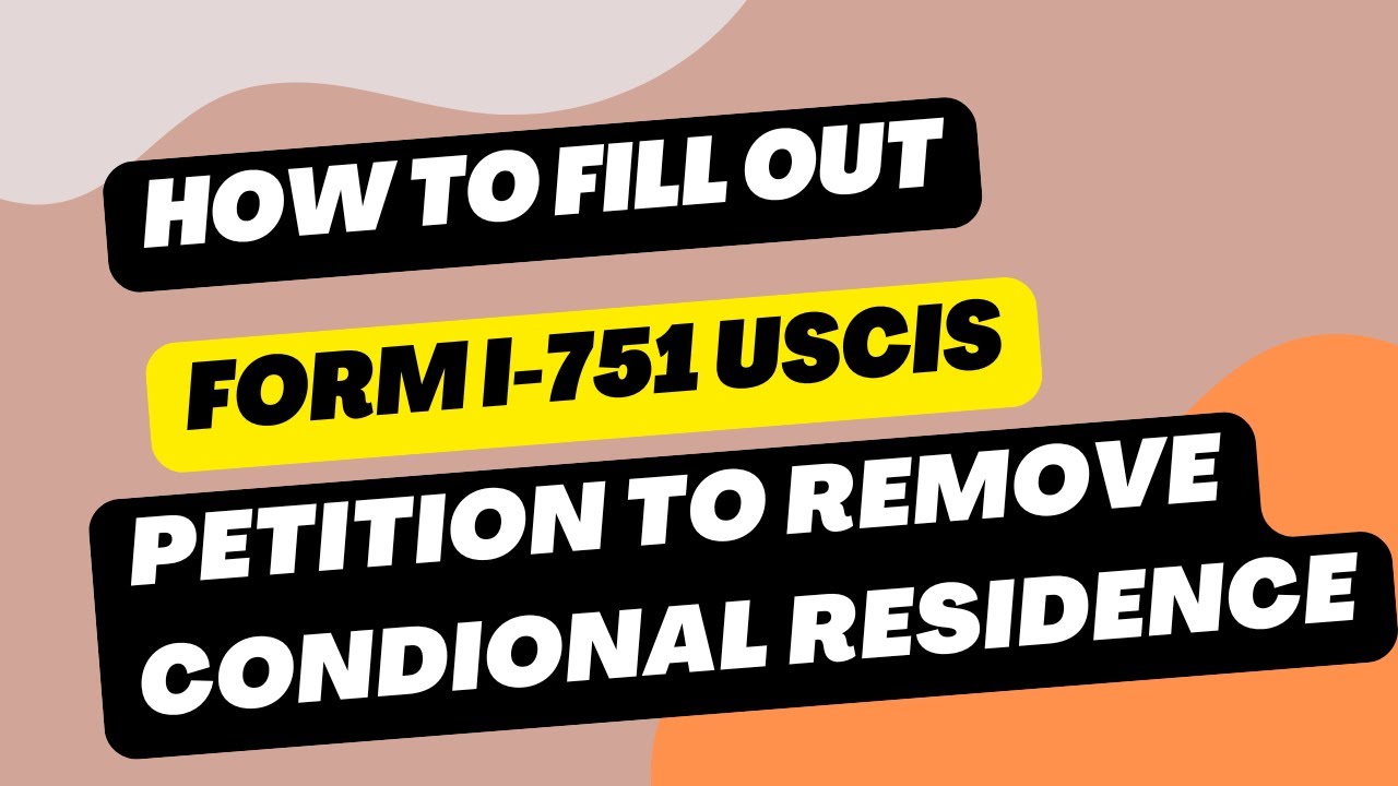 Step-by-Step Guide: How to Fill Out the I-751 USCIS Form for ROC (Remove Conditions on Residence)