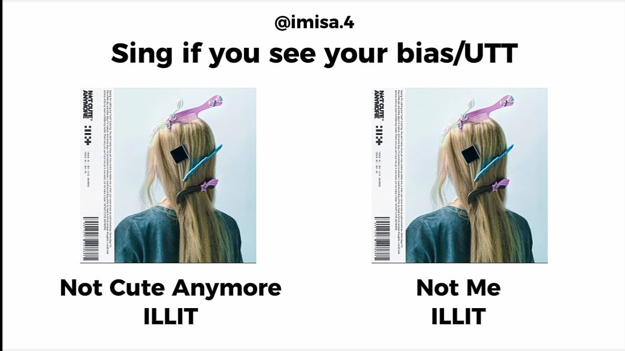 Sing If You See Your Bias/UTT (Not Cute Anymore/Not Me)