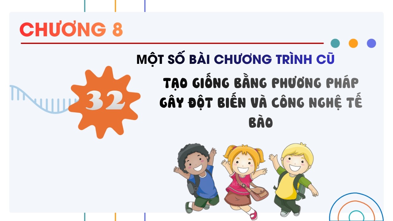 Sinh 12 |Chương 8| Bài 32: TẠO GIỐNG BẰNG PHƯƠNG PHÁP GÂY ĐỘT BIẾN VÀ CÔNG NGHỆ TẾ BÀO