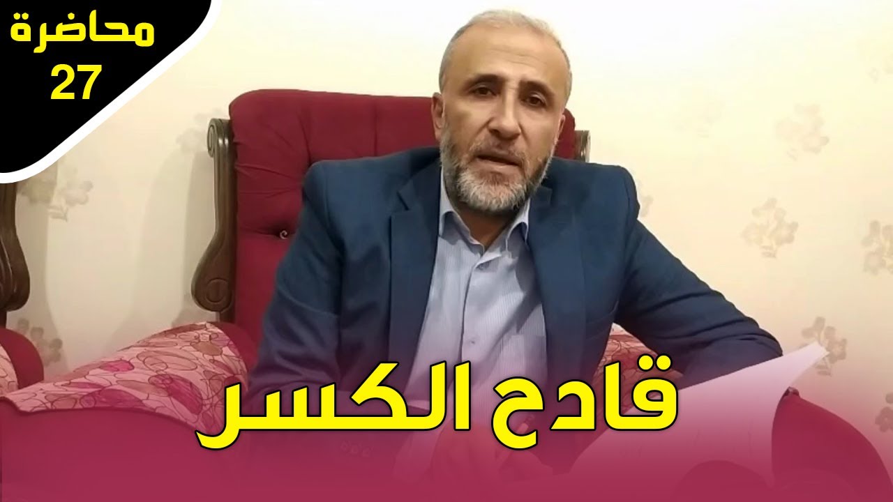 محاضرة 27 | قادح الكسر |  د.تيسير إبراهيم