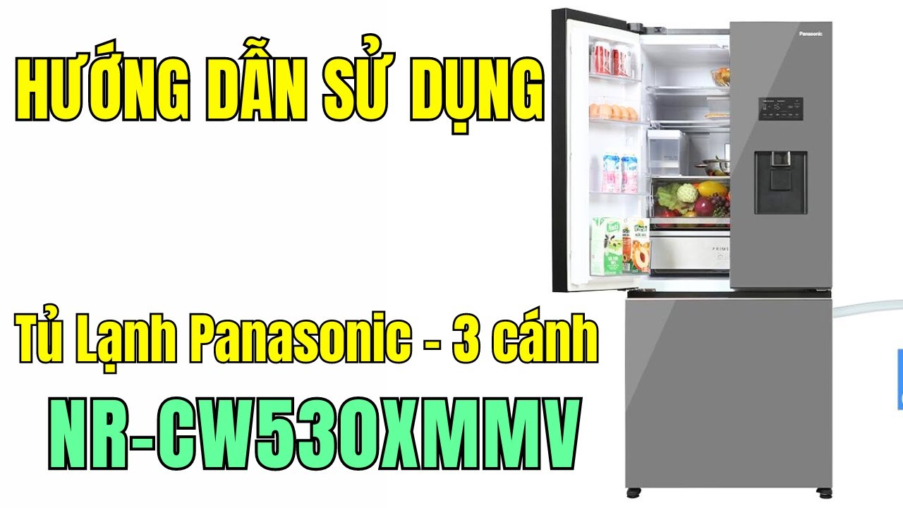 Hướng dẫn sử dụng chi tiết Tủ Lạnh Panasonic 3 cánh NR-CW530XMMV