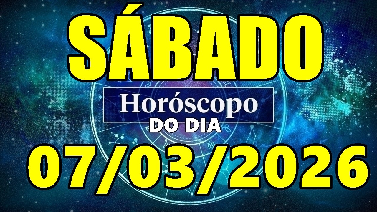 HORÓSCOPO DO DIA DE HOJE SÁBADO 07/03/2026 PREVISÃO PARA TODOS OS SIGNOS