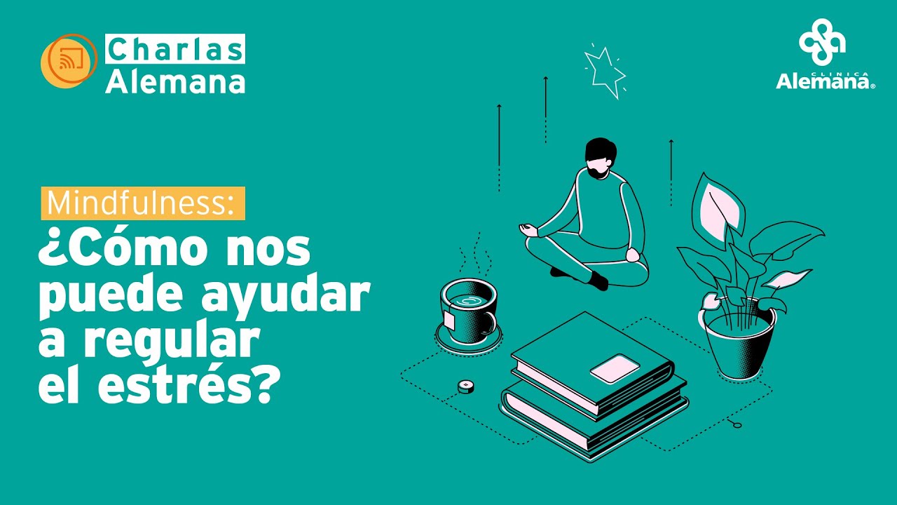 Mindfulness: ¿Cómo nos puede ayudar a regular el estrés? | Clínica Alemana