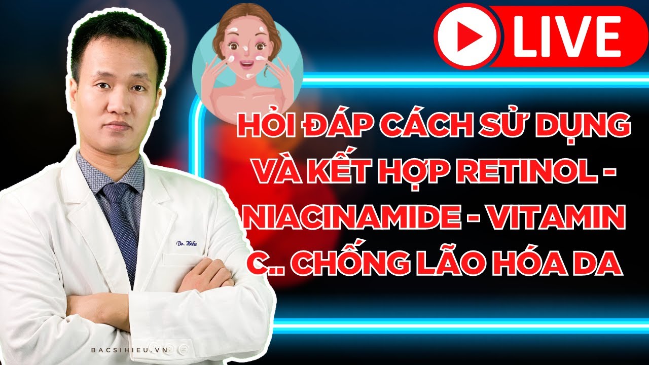 Hỏi đáp cách sử dụng và kết hợp Retinol - Niacinamide - vitamin C.. chống lão hóa da | Dr Hiếu