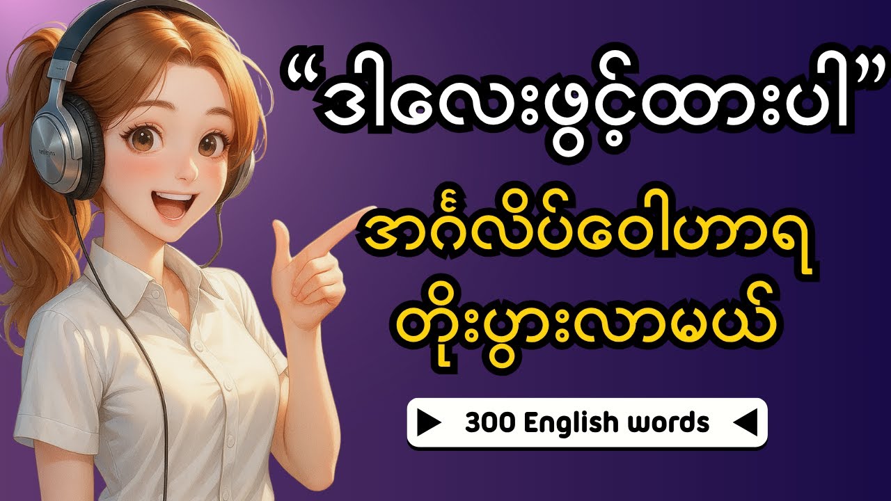 ဖွင့်ထားရုံနဲ့သင်ယူလို့ရတဲ့ အင်္ဂလိပ်စကားလုံး ၃၀၀ | မြန်မာအသံထွက် + ရုပ်ပုံများလည်းပါဝင်သည်။