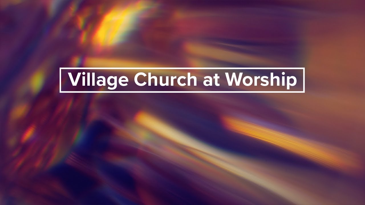 The Village Church at Worship -  November 8, 2025