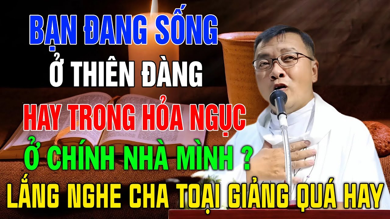Bạn Đang Sống “Thiên Đàng” Hay “Hỏa Ngục” Trong Ngôi Nhà Của Mình - Bài Giảng Công Giáo Cha Toại