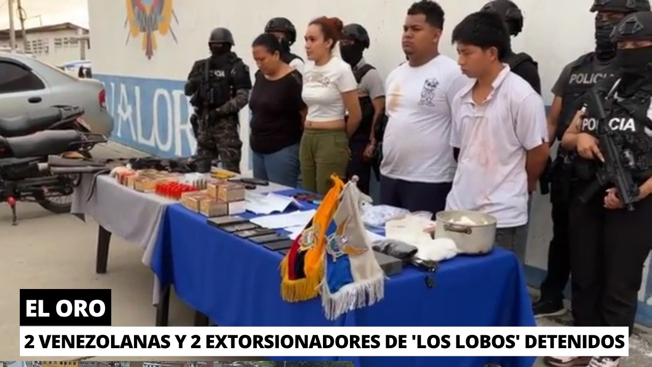 Detienen a 2 venezolanas y 2 miembros de 'Los Lobos' por ext0rsionar en El Oro