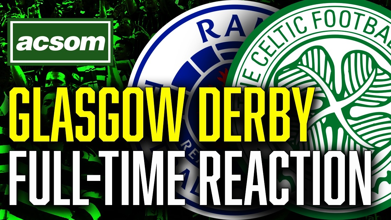 Rangers v CELTIC // LIVE Glasgow Derby Full-Time Reaction // ACSOM // A Celtic State of Mind