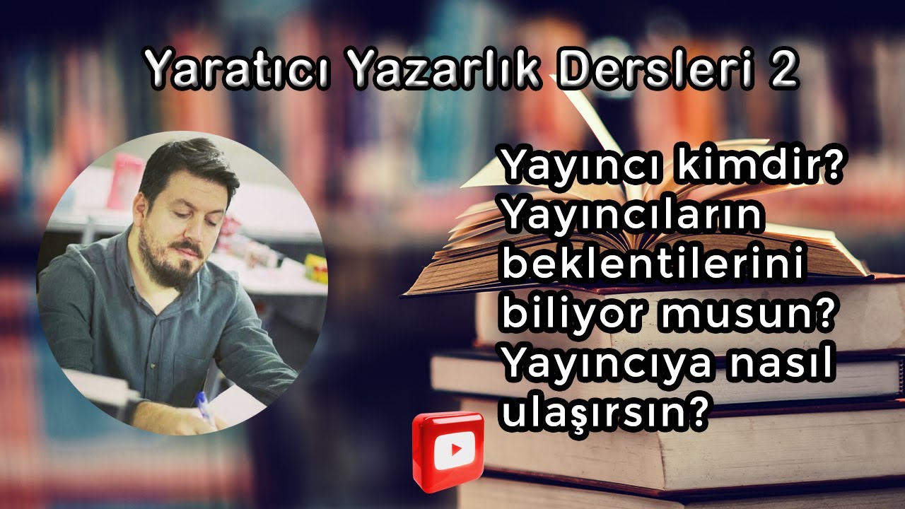 Yaratıcı Yazarlık Dersleri-2 /Yayıncı Kimdir?/Yayıncıların Beklentileri/ Yayıncılara Nasıl Ulaşırsın