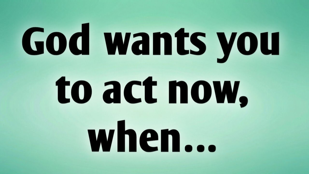 📃 God wants you to act now, when…
