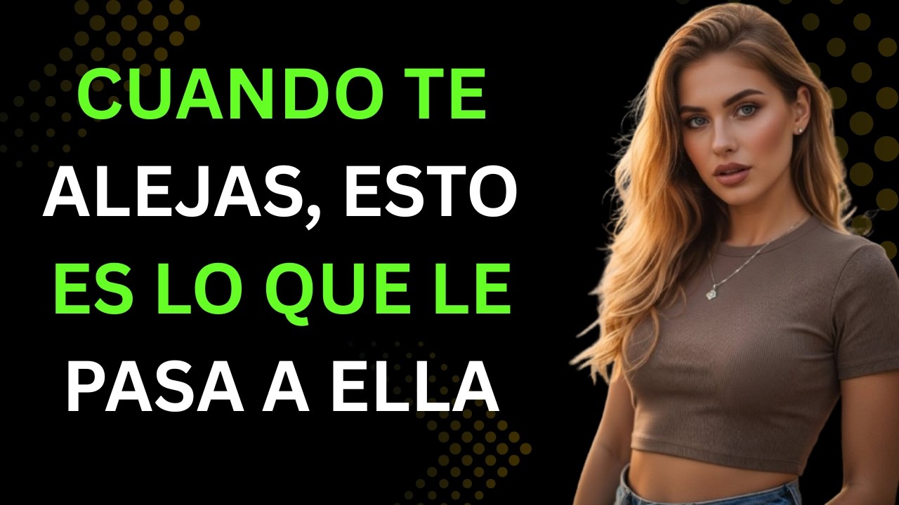 CUANDO TE ALEJAS, ESTO ES LO QUE LE PASA A ELLA | Psicología Femenina