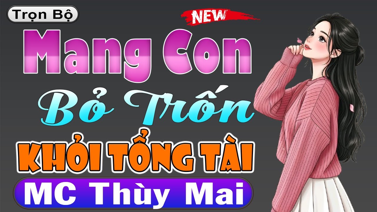 Truyện ngôn tình hay nhất việt nam: MANG CON BỎ TRỐN KHỎI TỔNG TÀI [FULL] - MC Thùy Mai