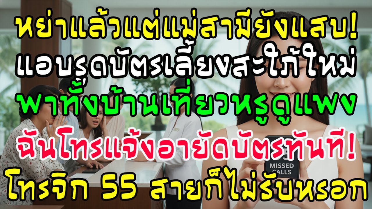 เพิ่งหย่า แม่ผัวเก่ายังรูดบัตรเลี้ยงบ้านสะใภ้ใหม่ ฉันแจ้งอายัดทันที เจอโทรจิก 55 สายไม่รับ!