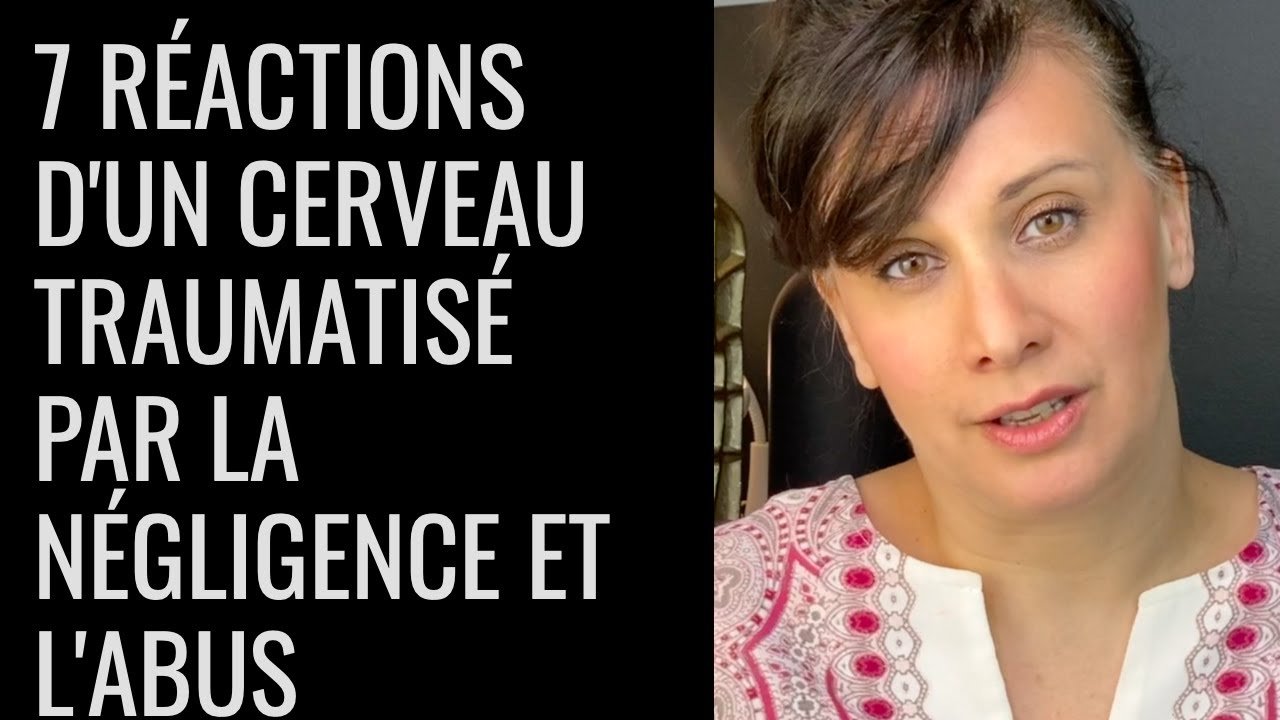 7 réactions d'un cerveau traumatisé par la négligence et l'abus