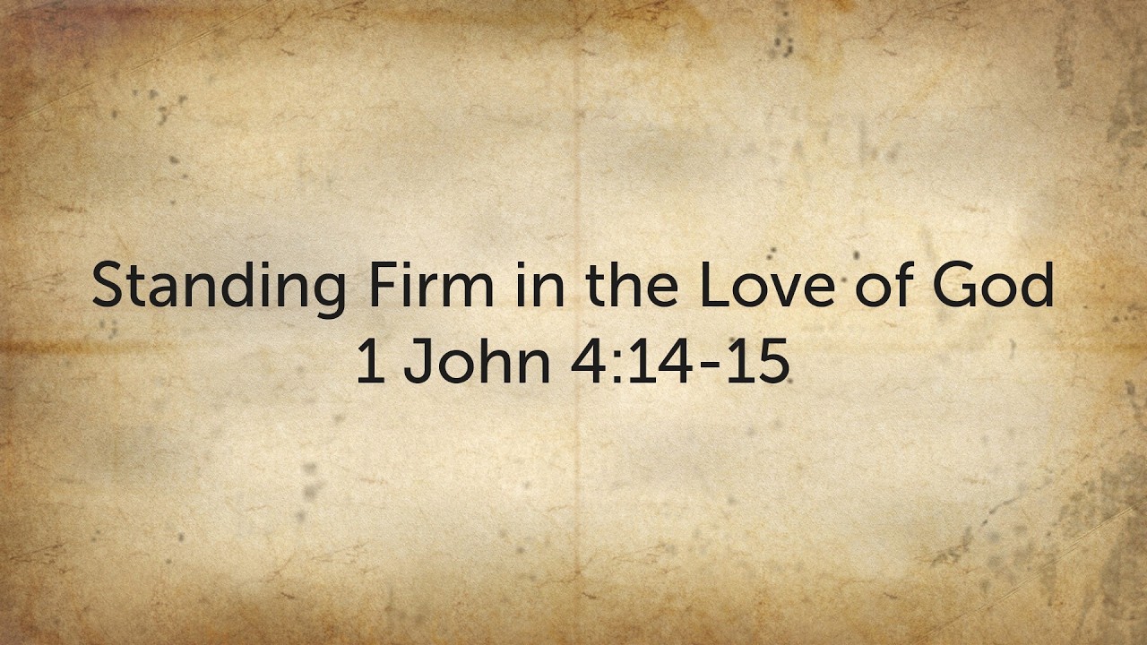 Standing Firm in the Love of God - 1 John 4:14-15