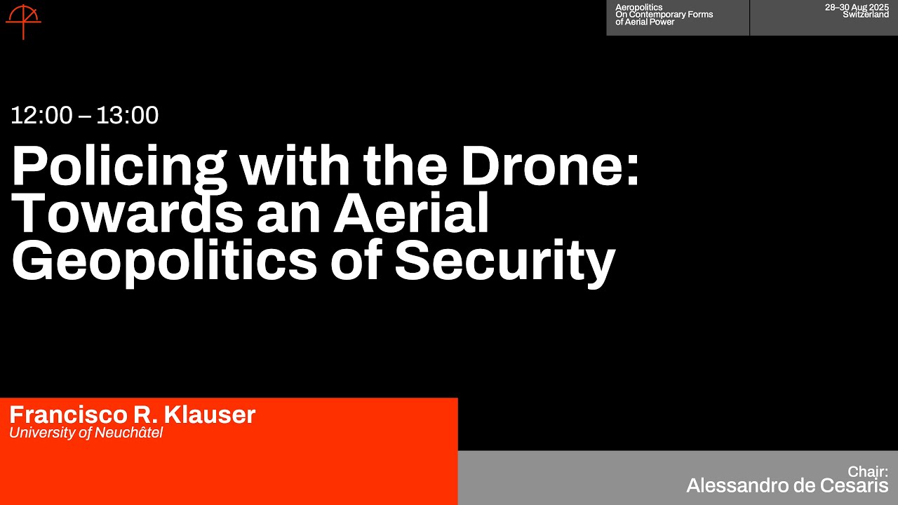 Francisco R. Klauser – Policing with the Drone: Towards an Aerial Geopolitics of Security
