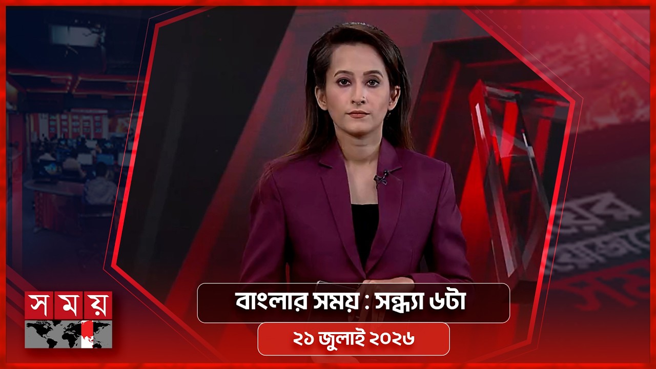 বাংলার সময় | সন্ধ্যা ৬টা | ২১ জুলাই ২০২৬ | Somoy TV Bulletin 6pm | Latest Bangladeshi News