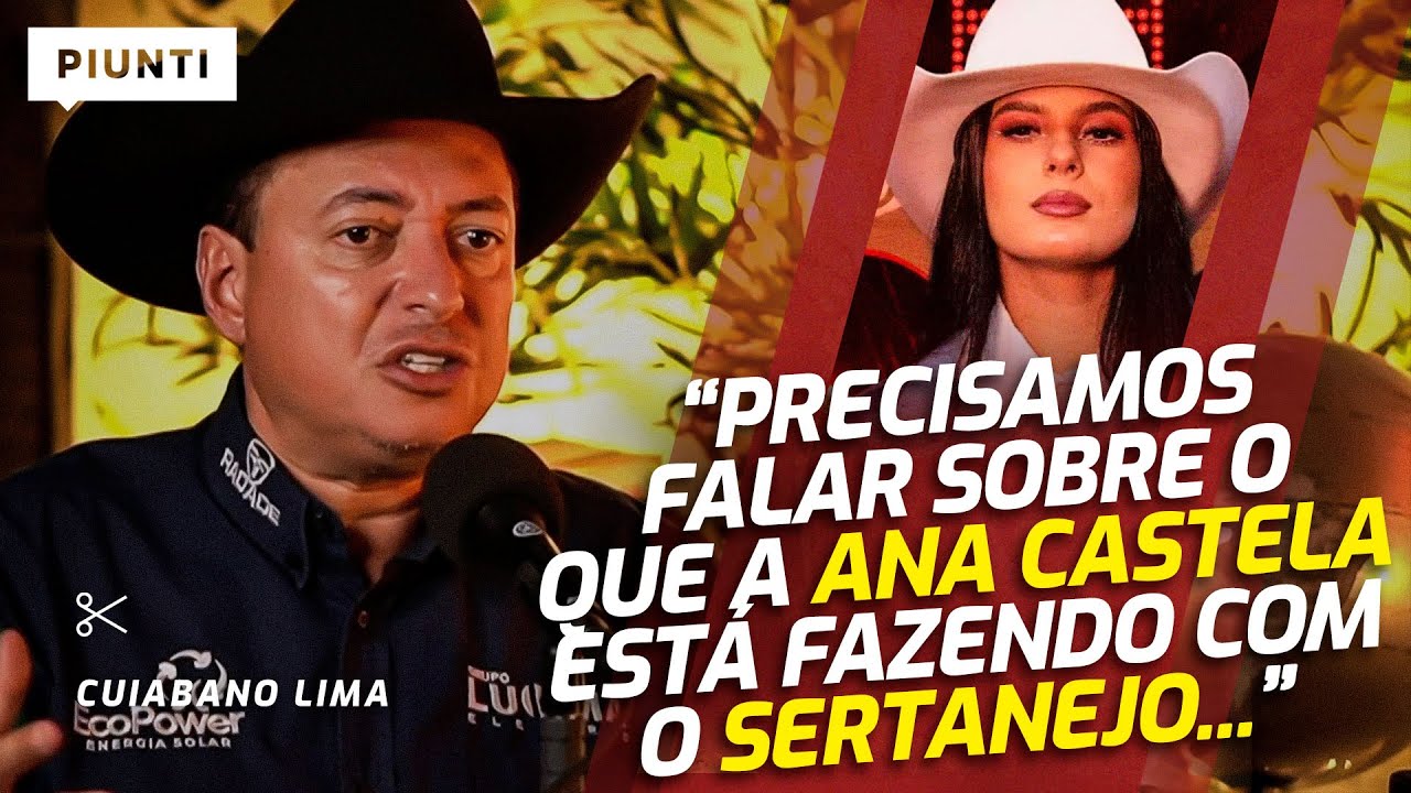 CUIABANO ABRE O JOGO SOBRE ANA CASTELA E A NOVA GERAÇÃO DO SERTANEJO | Piunti