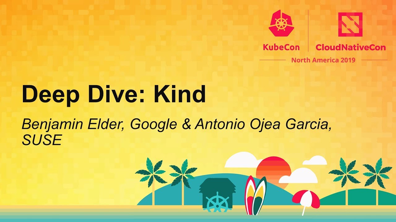 Deep Dive: Kind - Benjamin Elder, Google & Antonio Ojea Garcia, SUSE