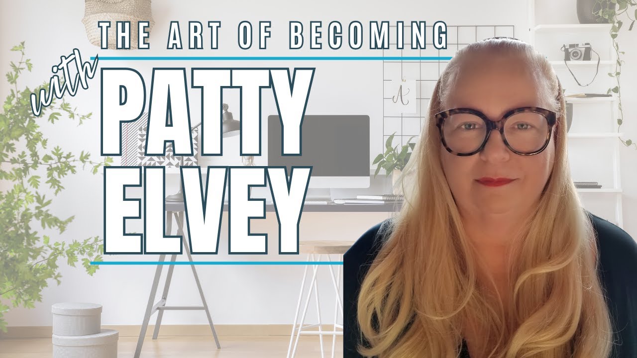 Practicing the Art of Becoming | A Conversation with Patty Elvey
