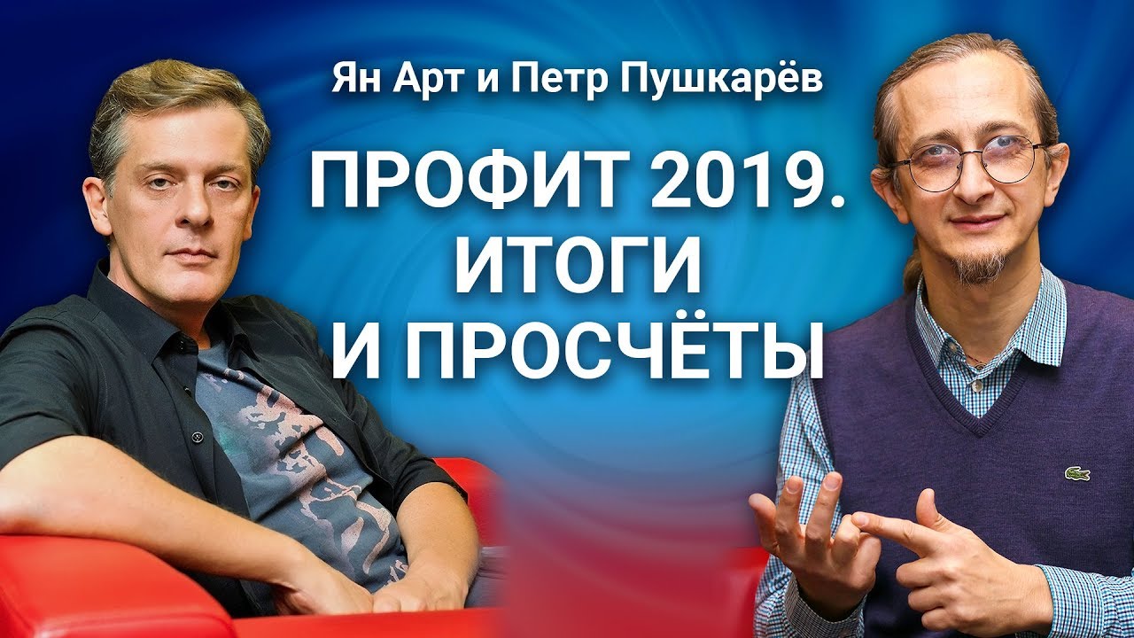 Профит 2019. Итоги и просчёты. Ян Арт и Петр Пушкарёв