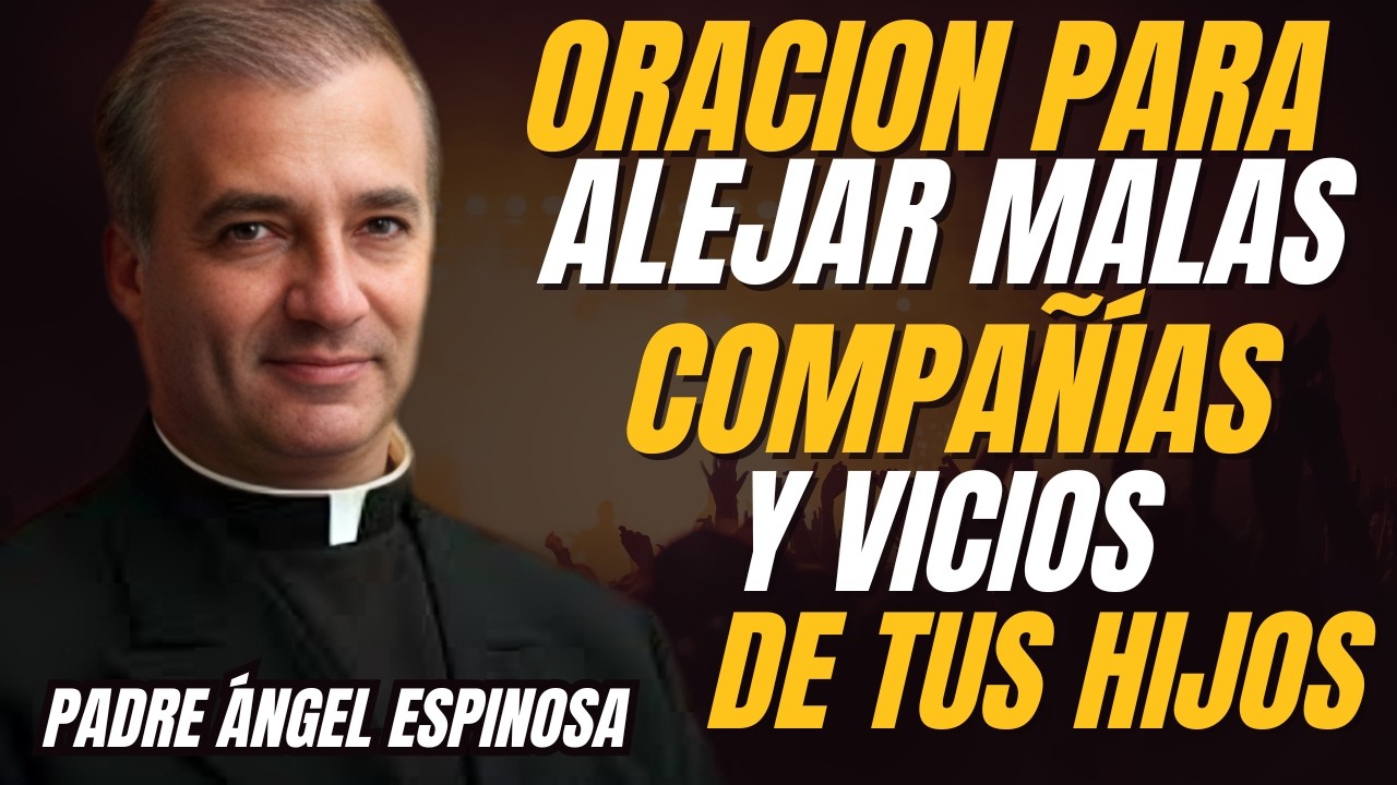 Oración para Alejar Malas Compañías y Vicios de tus Hijos (Salmo 23) | Padre Ángel Espinosa ||