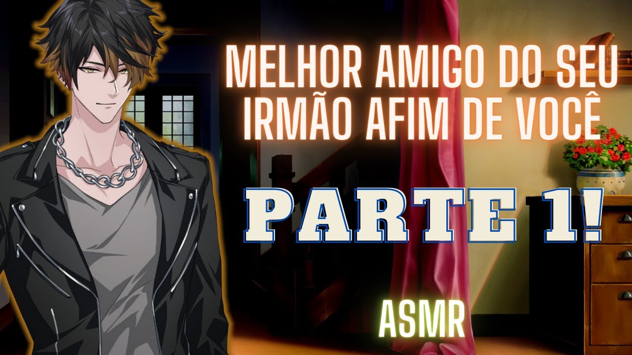 ASMR Melhor Amigo do Seu Irmão Afim de Você
