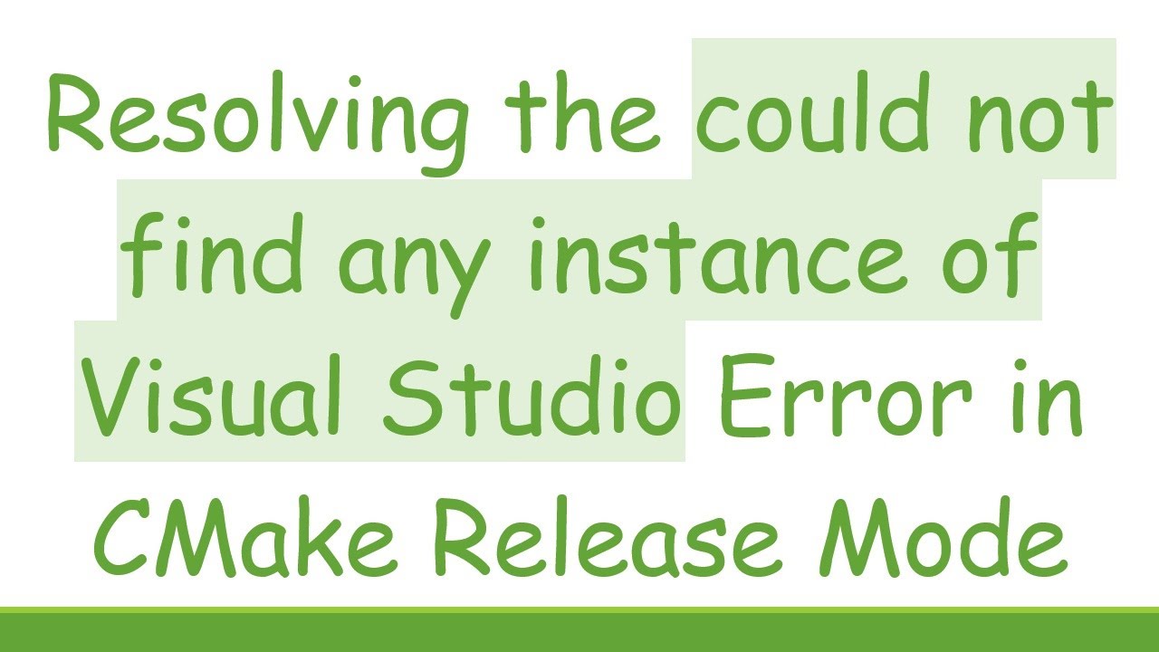 Resolving the could not find any instance of Visual Studio Error in CMake Release Mode