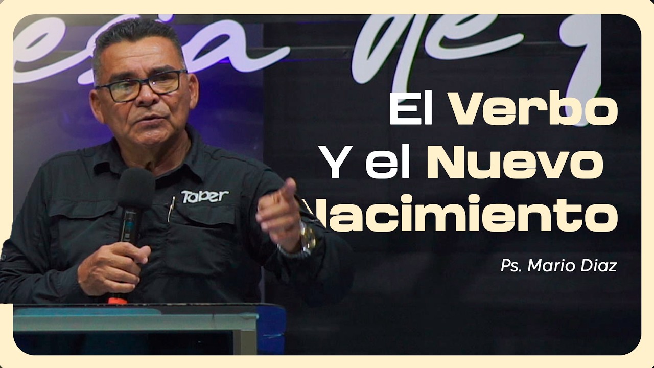 El Verbo y el Nuevo Nacimiento | Ps. Mario Diaz