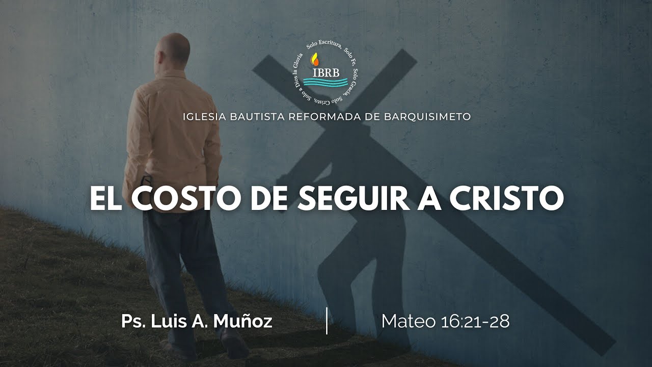 El Costo de Seguir a Cristo (Mateo 16:21-28) - Ps. Luis Muñoz