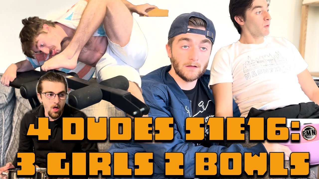 4 Dudes S1E16: 3 Girls 2 Bowls