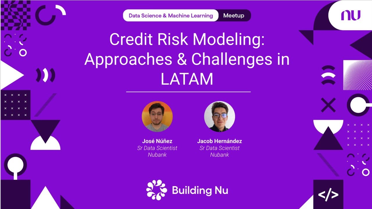 Credit Risk Modeling: Approaches & Challenges in LATAM | Nu DS & MLE Meetup #4 - Mexico