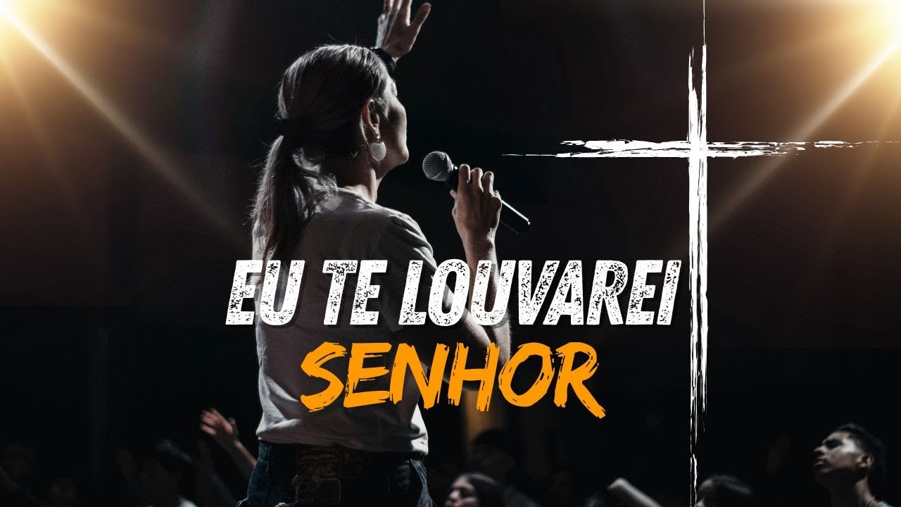 EU TE LOUVAREI SENHOR - Louvor de Adoração Que Fortalece a Fé.