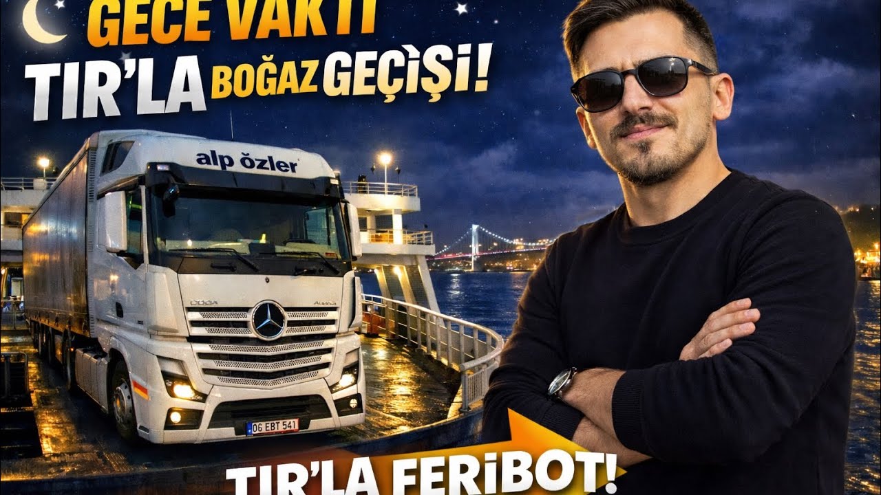 Gece Vakti TIR’la Boğaz Geçişi! İzmir’den İstanbul’a Feribot Macerası…