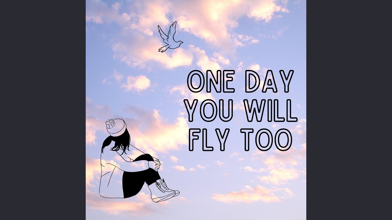 One Day You Will Fly Too