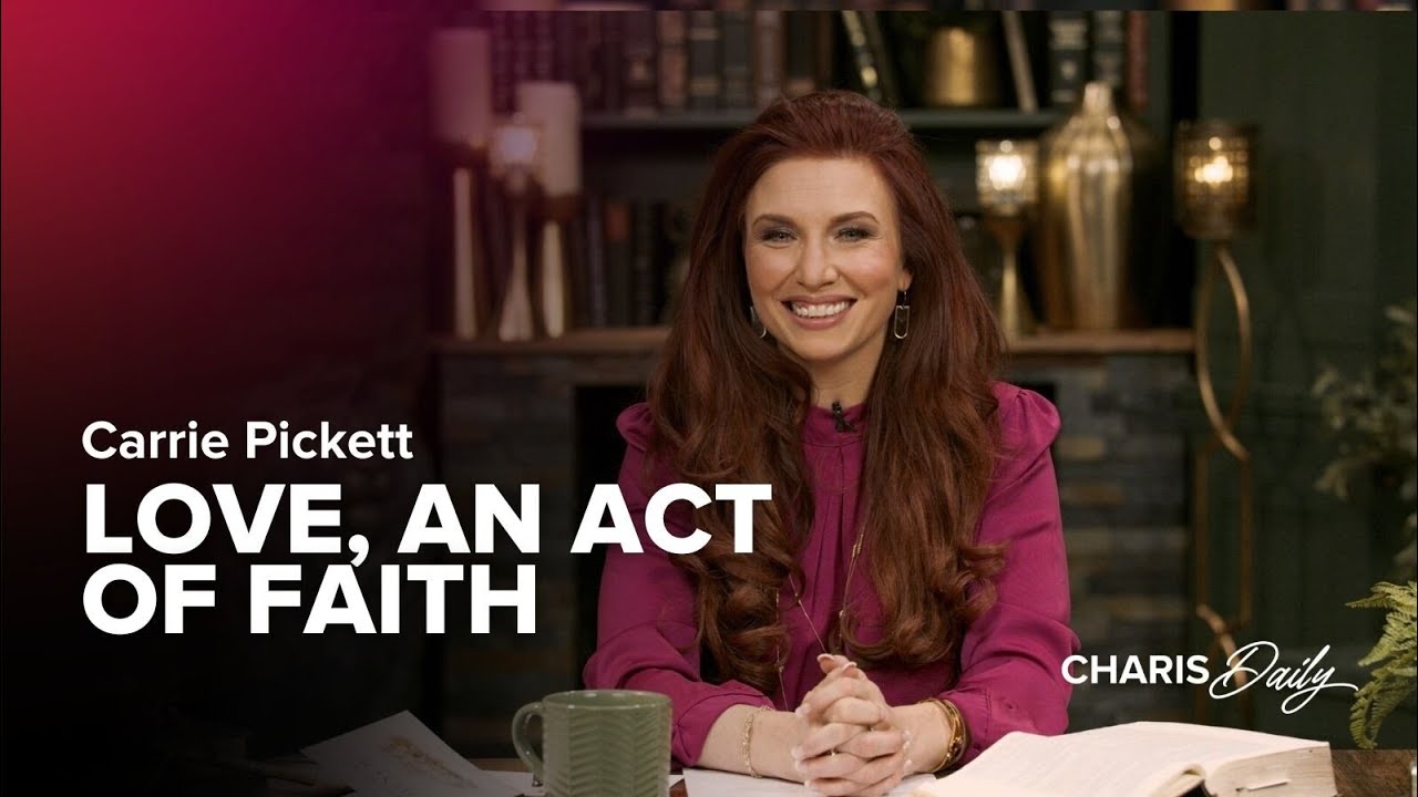 Love, an Act of Faith – Carrie Pickett – Charis Daily – Season 4 Ep. 17