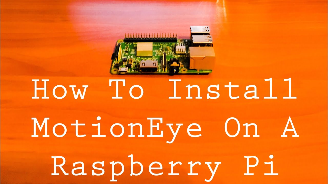 How To Install Motion Eye On A Raspberry Pi 3
