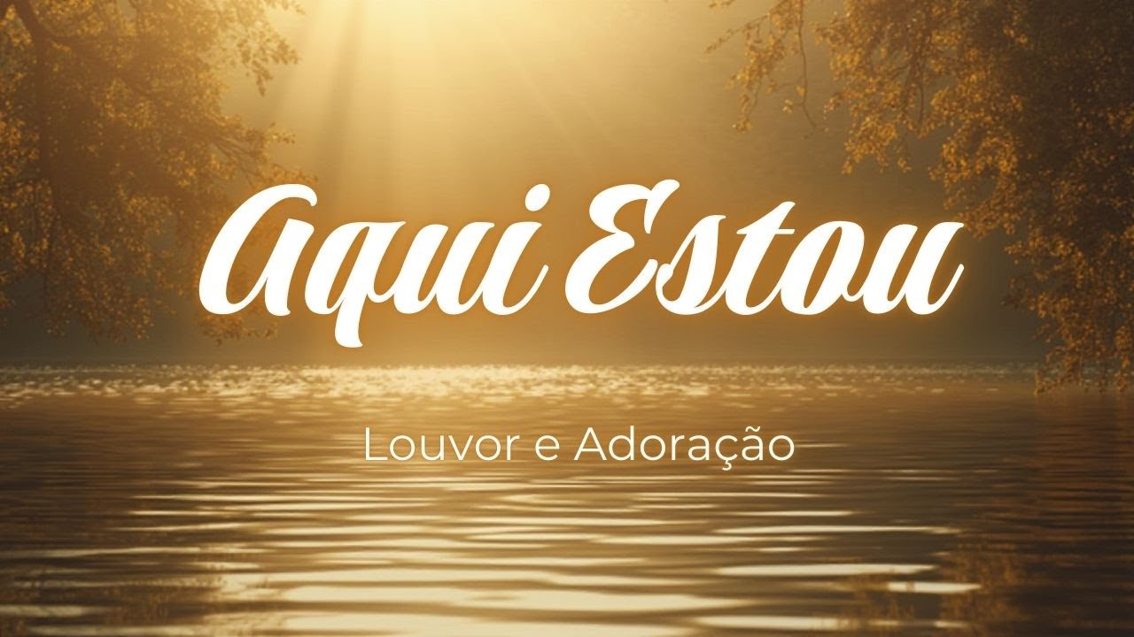 Aqui Estou  Louvor de Entrega, Adoração e Intimidade com Deus