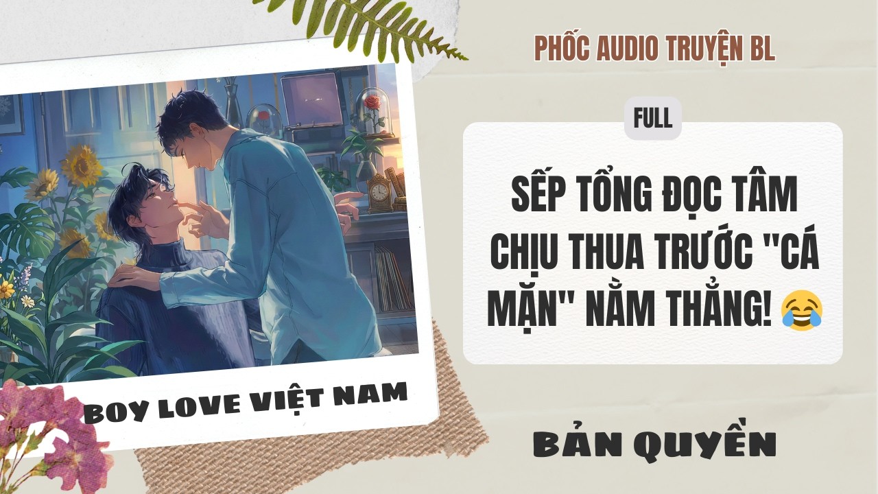 [Audio Boy Love] - Sếp Tổng Đọc Tâm Chịu Thua Trước Cá Mặn Nằm Thẳng! 😂 [Full] - [Đam Mỹ]