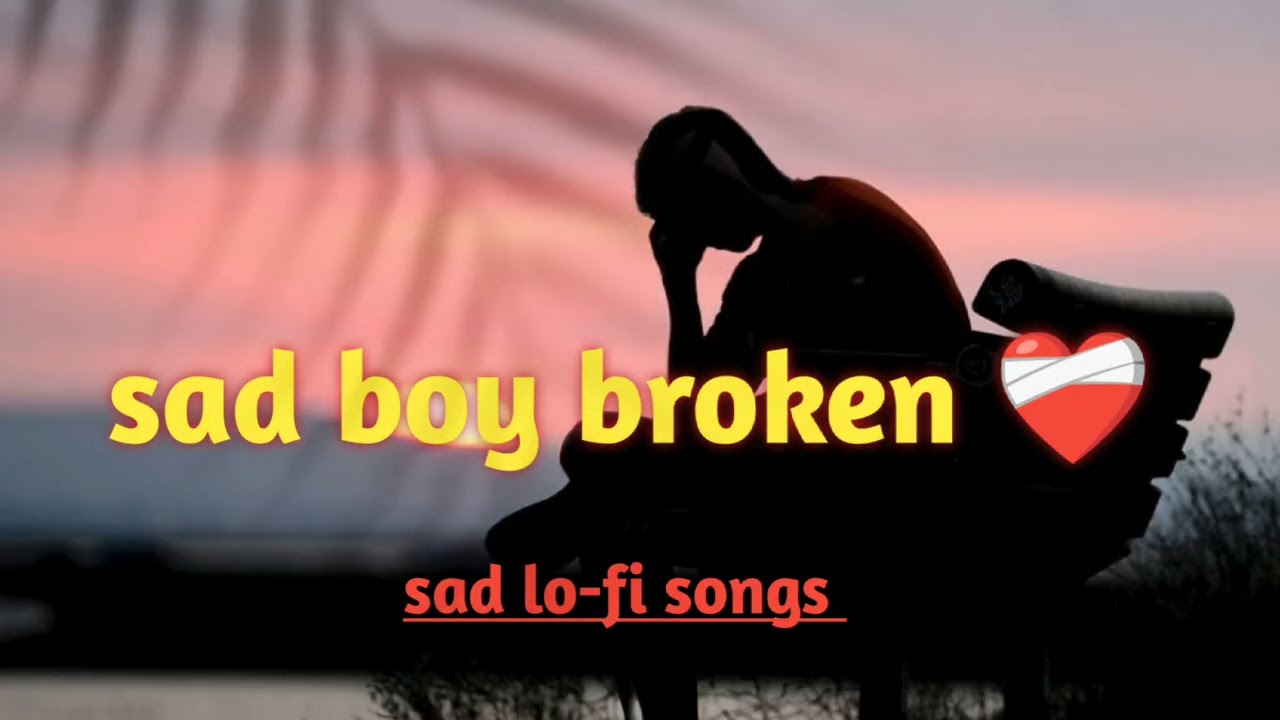 Sad boy broken !! Sad Lo-Fi songs!!! 
